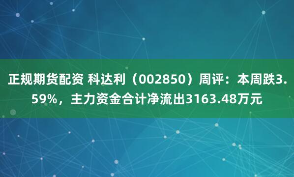 正规期货配资 科达利（002850）周评：本周跌3.59%，主力资金合计净流出3163.48万元